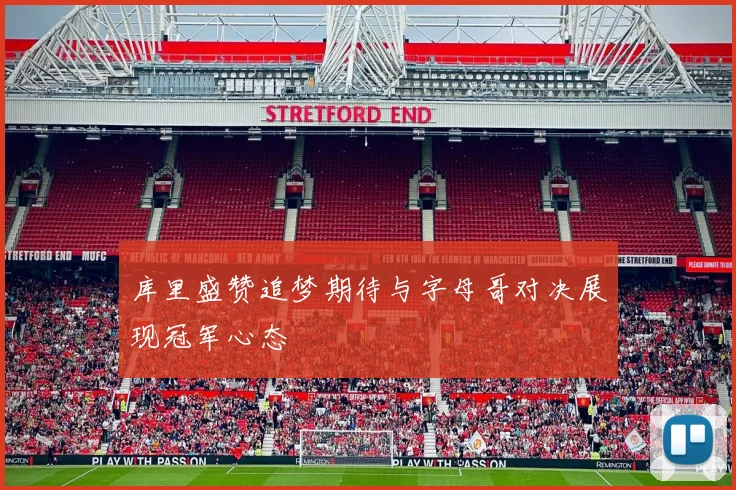 库里盛赞追梦期待与字母哥对决展现冠军心态